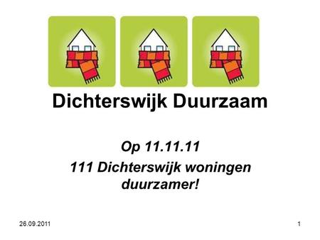 Dichterswijk Duurzaam Op 11.11.11 111 Dichterswijk woningen duurzamer! 26.09.20111.