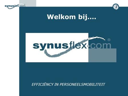 Welkom bij…. EFFICIËNCY IN PERSONEELSMOBILITEIT. Wie is Synusflex ? •Nieuw instrument op het gebied van personeelsmobiliteit. •Efficiency staat centraal.