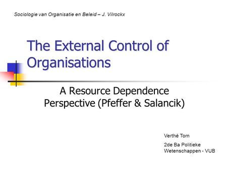 The External Control of Organisations A Resource Dependence Perspective (Pfeffer & Salancik) Verthé Tom 2de Ba Politieke Wetenschappen - VUB Sociologie.