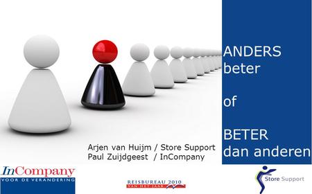 ANDERS beter of BETER dan anderen Arjen van Huijm / Store Support Paul Zuijdgeest / InCompany.
