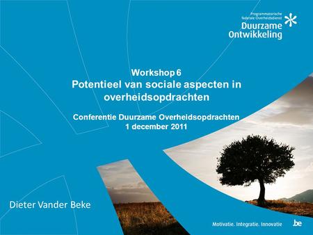 Dieter Vander Beke Workshop 6 Potentieel van sociale aspecten in overheidsopdrachten Conferentie Duurzame Overheidsopdrachten 1 december 2011.