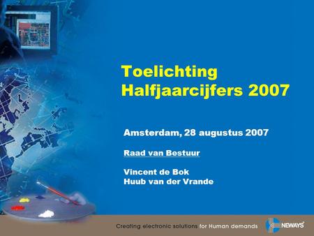 Toelichting Halfjaarcijfers 2007 Amsterdam, 28 augustus 2007 Raad van Bestuur Vincent de Bok Huub van der Vrande.