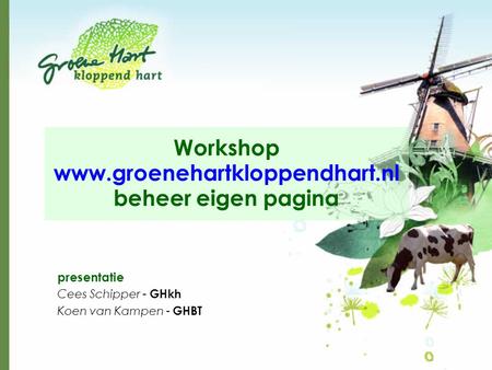 Presentatie Cees Schipper - GHkh Koen van Kampen - GHBT Workshop www.groenehartkloppendhart.nl beheer eigen pagina.