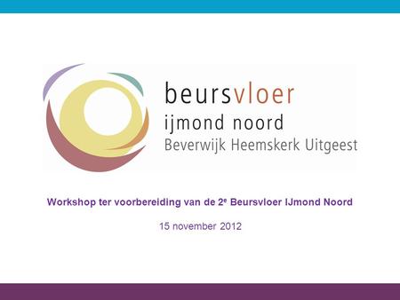 Workshop ter voorbereiding van de 2 e Beursvloer IJmond Noord 15 november 2012.