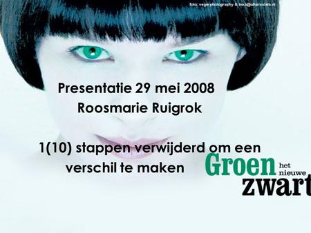 Presentatie 29 mei 2008 Roosmarie Ruigrok 1(10) stappen verwijderd om een verschil te maken.
