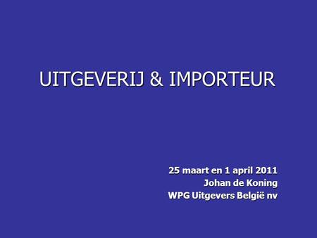 UITGEVERIJ & IMPORTEUR 25 maart en 1 april 2011 Johan de Koning WPG Uitgevers België nv.