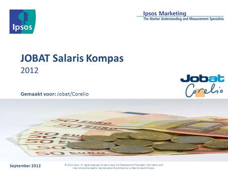 JOBAT Salaris Kompas 2012 September 2012 © 2012 Ipsos. All rights reserved. Contains Ipsos' Confidential and Proprietary information and may not be disclosed.