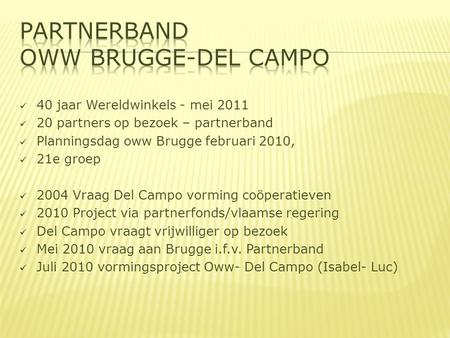  40 jaar Wereldwinkels - mei 2011  20 partners op bezoek – partnerband  Planningsdag oww Brugge februari 2010,  21e groep  2004 Vraag Del Campo vorming.
