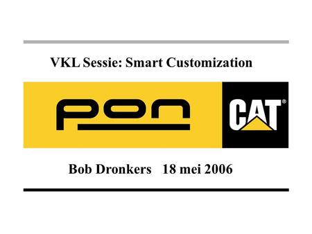Bob Dronkers 18 mei 2006 VKL Sessie: Smart Customization.