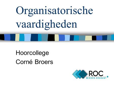 Organisatorische vaardigheden Hoorcollege Corné Broers.