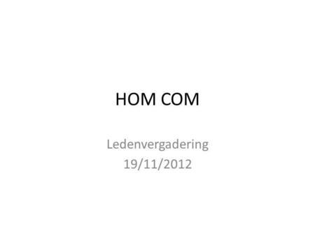 HOM COM Ledenvergadering 19/11/2012. Homcom • Bug in Android 4.2 • Vergat de maand december • Je kon geen verjaardag noteren in december • Wel in november.