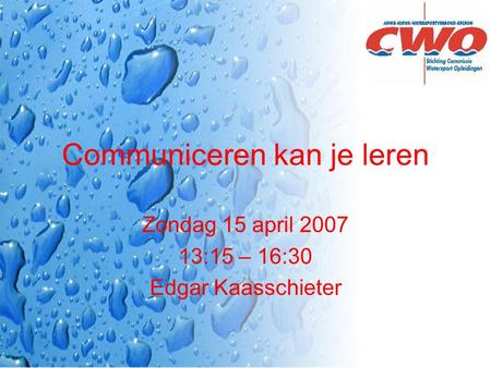 Communiceren kan je leren Zondag 15 april 2007 13:15 – 16:30 Edgar Kaasschieter.