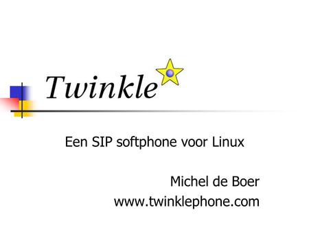 Een SIP softphone voor Linux Michel de Boer www.twinklephone.com.