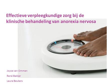 Effectieve verpleegkundige zorg bij de klinische behandeling van anorexia nervosa Joyce van Ommen René Bakker Laura Beukers.