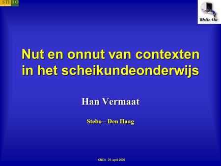 Nut en onnut van contexten in het scheikundeonderwijs KNCV 25 april 2006 Han Vermaat Stebo – Den Haag.