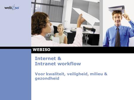 Internet & Intranet workflow Voor kwaliteit, veiligheid, milieu & gezondheid WEBISO.