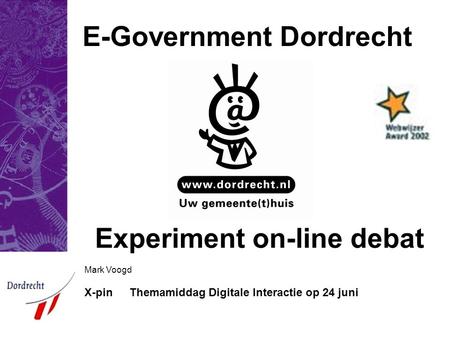 Mark Voogd X-pinThemamiddag Digitale Interactie op 24 juni Experiment on-line debat E-Government Dordrecht.