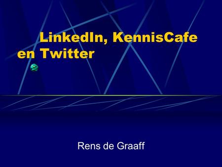 LinkedIn, KennisCafe en Twitter Rens de Graaff. Inhoud LinkedIn  Algemene Info  Demo Video  Print Screen  Voordelen binnen de IC KennisCafe  Algemene.
