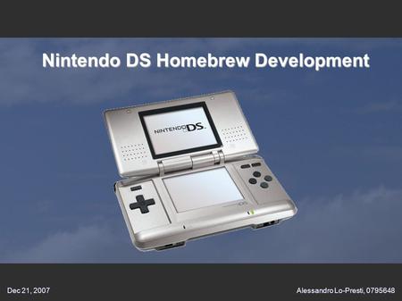 Dec 21, 2007Alessandro Lo-Presti, 0795648 Nintendo DS Homebrew Development.