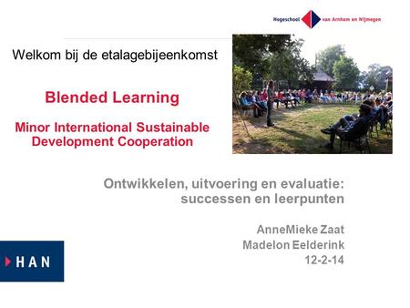 Blended Learning Minor International Sustainable Development Cooperation Ontwikkelen, uitvoering en evaluatie: successen en leerpunten AnneMieke Zaat Madelon.
