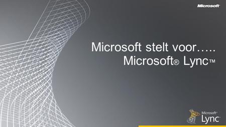 Microsoft stelt voor….. Microsoft® Lync™