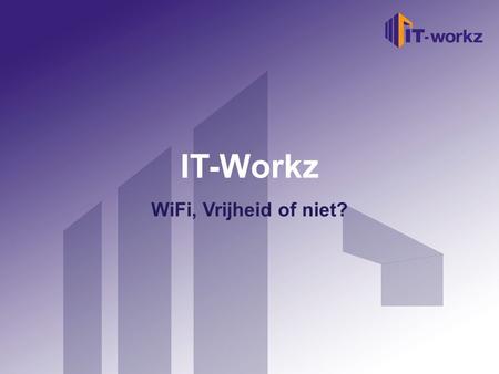 IT-Workz Welkom bij IT-Workz WiFi, Vrijheid of niet?
