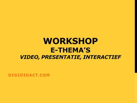 WORKSHOP E-THEMA’S VIDEO, PRESENTATIE, INTERACTIEF DIGIDIDACT.COM.