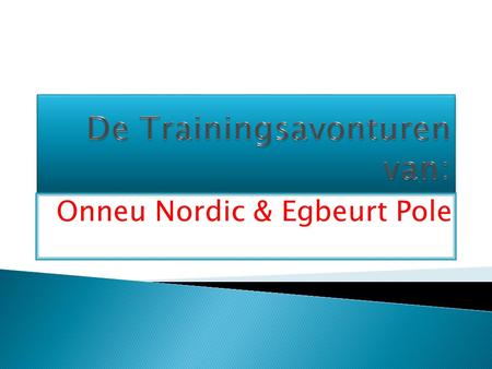 Onneu Nordic & Egbeurt Pole.  Onneu & Egbeurt en de gebreukte pole (in slecht noors)  En in Hollands:  Onno & Egbert en de gebroken Pole.