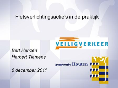 Bert Henzen Herbert Tiemens 6 december 2011 Fietsverlichtingsactie’s in de praktijk.