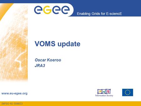INFSO-RI-508833 Enabling Grids for E-sciencE www.eu-egee.org VOMS update Oscar Koeroo JRA3.