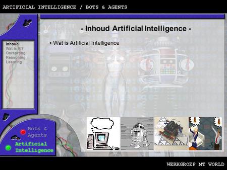 - Inhoud Artificial Intelligence - Inhoud Wat is AI? OorsprongReasoningLearning • Wat is Artificial Intelligence.