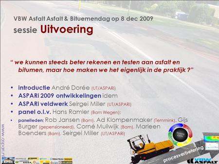 Www.aspari.nl VBW Asfalt Asfalt & Bituemendag op 8 dec 2009 sessie Uitvoering “ we kunnen steeds beter rekenen en testen aan asfalt en bitumen, maar hoe.