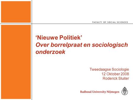 ‘Nieuwe Politiek’ Over borrelpraat en sociologisch onderzoek Tweedaagse Sociologie 12 Oktober 2008 Roderick Sluiter.