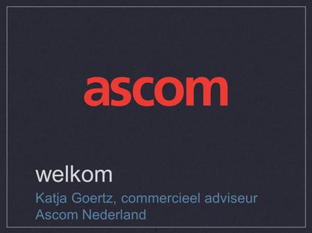Welkom Katja Goertz, commercieel adviseur Ascom Nederland.