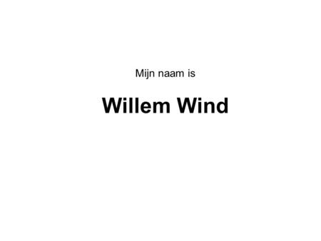Mijn naam is Willem Wind. Mijn naam is Willem Wind En ik ben hoogbegaafd.