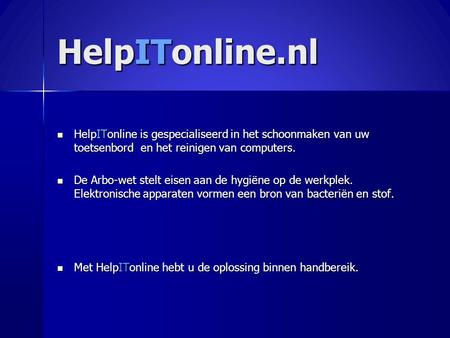 HelpITonline.nl  HelpITonline is gespecialiseerd in het schoonmaken van uw toetsenbord en het reinigen van computers.  De Arbo-wet stelt eisen aan de.