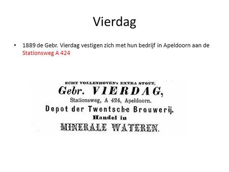 Vierdag 1889 de Gebr. Vierdag vestigen zich met hun bedrijf in Apeldoorn aan de Stationsweg A 424.