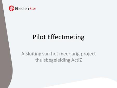Pilot Effectmeting Afsluiting van het meerjarig project thuisbegeleiding ActiZ.