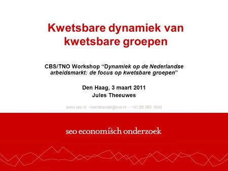 - - +31 20 525 1630 Kwetsbare dynamiek van kwetsbare groepen CBS/TNO Workshop “Dynamiek op de Nederlandse arbeidsmarkt: