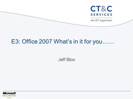E3: Office 2007 What’s in it for you…… Jeff Blox.