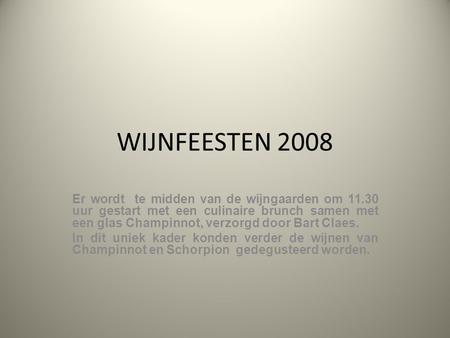 WIJNFEESTEN 2008 Er wordt te midden van de wijngaarden om 11.30 uur gestart met een culinaire brunch samen met een glas Champinnot, verzorgd door Bart.