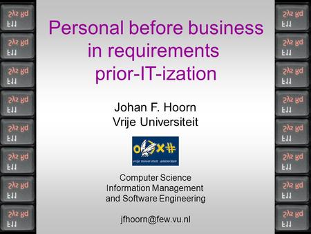Personal before business in requirements prior-IT-ization Johan F. Hoorn Vrije Universiteit Computer Science Information Management and Software Engineering.