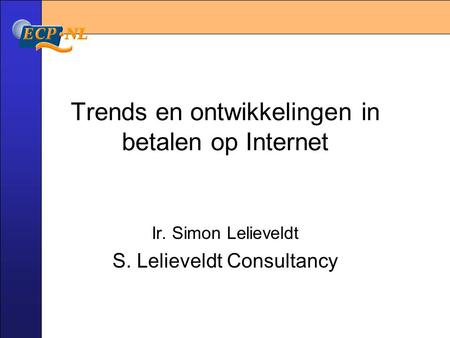 Trends en ontwikkelingen in betalen op Internet Ir. Simon Lelieveldt S. Lelieveldt Consultancy.