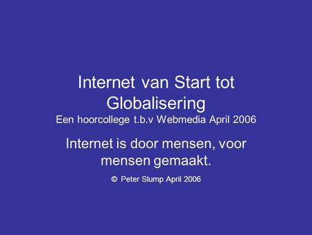 Internet is door mensen, voor mensen gemaakt. © Peter Slump April 2006