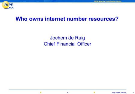 1 1 Who owns internet number resources? Jochem de Ruig Chief Financial Officer.