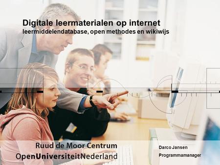 Digitale leermaterialen op internet leermiddelendatabase, open methodes en wikiwijs Darco Jansen Programmamanager.