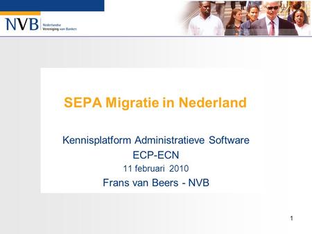 1 Kennisplatform Administratieve Software ECP-ECN 11 februari 2010 Frans van Beers - NVB SEPA Migratie in Nederland.