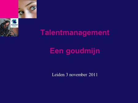 Talentmanagement Een goudmijn Leiden 3 november 2011.