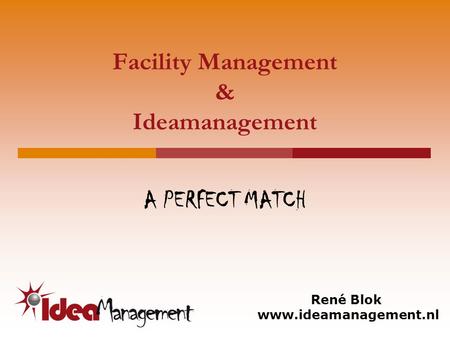 Facility Management & Ideamanagement A PERFECT MATCH René Blok www.ideamanagement.nl.