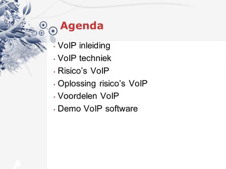 Agenda VoIP inleiding VoIP techniek Risico’s VoIP Oplossing risico’s VoIP Voordelen VoIP Demo VoIP software.